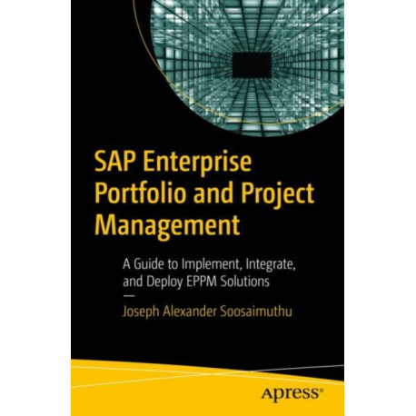 SAP Enterprise Portfolio and Project Management: A Guide to Implement, Integrate, and Deploy EPPM Solutions