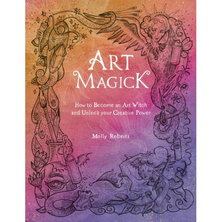 Art Magick: How to Become an Art Witch and Unlock Your Creative Power