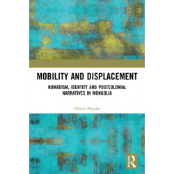 Mobility and Displacement: Nomadism, Identity and Postcolonial Narratives in Mongolia