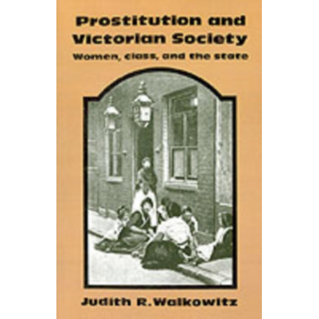 Prostitution and Victorian Society: Women, Class, and the State