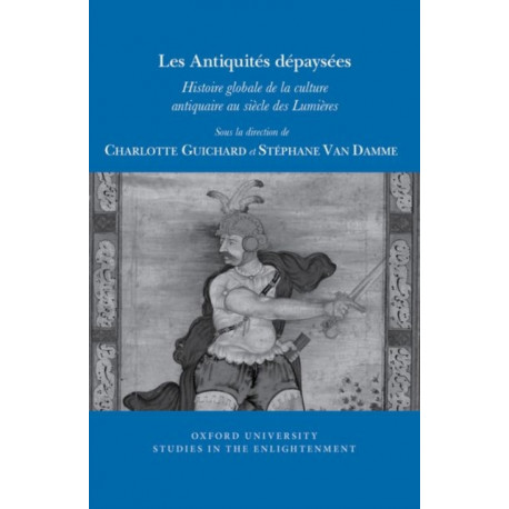 Les Antiquites depaysees: Histoire globale de la culture antiquaire au siecle des Lumieres