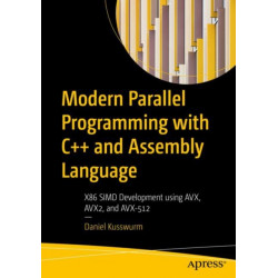 Modern Parallel Programming with C++ and Assembly Language: X86 SIMD Development Using AVX, AVX2, and AVX-512