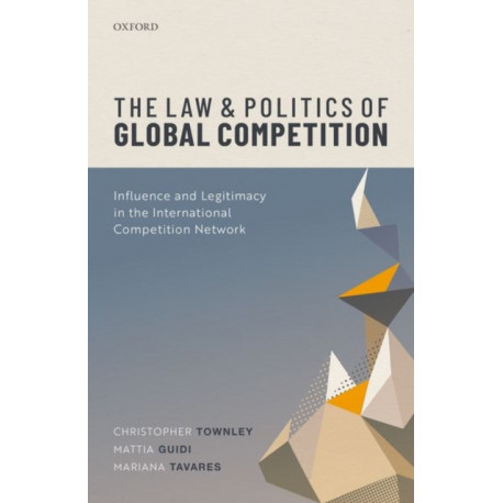 The Law and Politics of Global Competition: Influence and Legitimacy in the International Competition Network