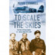 To Scale the Skies: The Story of Group Captain J.C. 'Johnny' Wells DFC and BAR