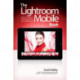 The Lightroom Mobile Book, The: How to extend the power of what you do in Lightroom to your mobile devices