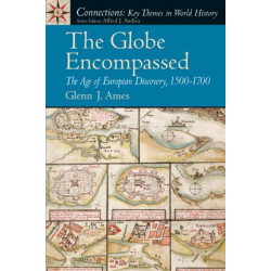 The Globe Encompassed, The: The Age of European Discovery (1500 to 1700)