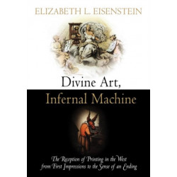 Divine Art, Infernal Machine: The Reception of Printing in the West from First Impressions to the Sense of an Ending