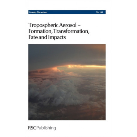Tropospheric Aerosol – Formation, Transformation, Fate and Impacts: Faraday Discussion 165