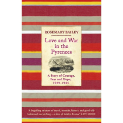 Love And War In The Pyrenees: A Story Of Courage, Fear And Hope, 1939-1944