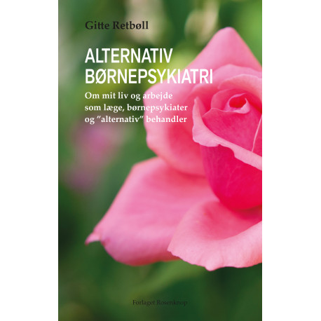 Alternativ børnepsykiatri: Om mit liv og arbejde som læge, børnepsykiater og ”alternativ” behandler – også for voksne