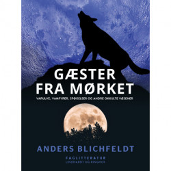 Gæster fra mørket. Varulve, vampyrer, spøgelser og andre okkulte væsener