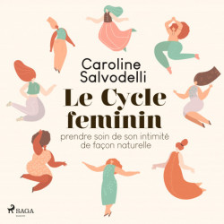 Le Cycle féminin: Prendre soin de son intimite de facon naturelle