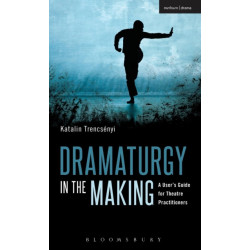 Dramaturgy in the Making: A User's Guide for Theatre Practitioners