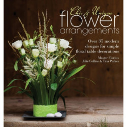 Chic & Unique Flower Arrangements: Over 35 Modern Designs for Simple Floral Table Decorations