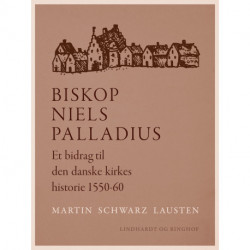 Biskop Niels Palladius. Et bidrag til den danske kirkes historie 1550-60