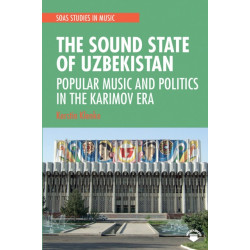 The Sound State of Uzbekistan: Popular Music and Politics in the Karimov Era