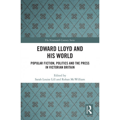 Edward Lloyd and His World: Popular Fiction, Politics and the Press in Victorian Britain