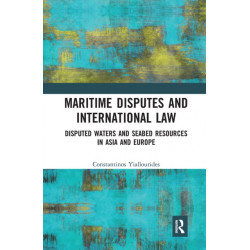 Maritime Disputes and International Law: Disputed Waters and Seabed Resources in Asia and Europe