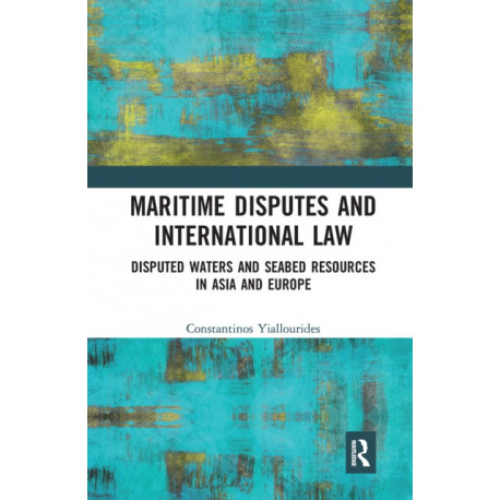 Maritime Disputes and International Law: Disputed Waters and Seabed Resources in Asia and Europe