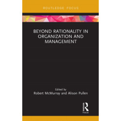 Beyond Rationality in Organization and Management