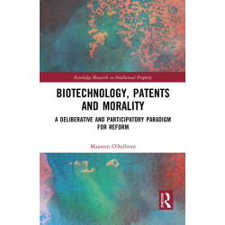 Biotechnology, Patents and Morality: A Deliberative and Participatory Paradigm for Reform