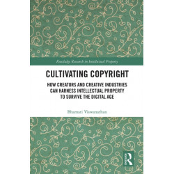 Cultivating Copyright: How Creators and Creative Industries Can Harness Intellectual Property to Survive the Digital Age