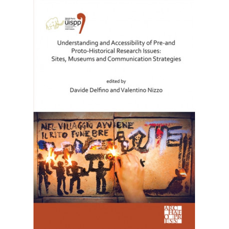 Understanding and Accessibility of Pre-and Proto-Historical Research Issues: Sites, Museums and Communication Strategies: Proceedings of the XVIII UISPP World Congress (4-9 June 2018, Paris, France) Volume 17, Session XXXV-1