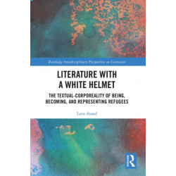 Literature with A White Helmet: The Textual-Corporeality of Being, Becoming, and Representing Refugees