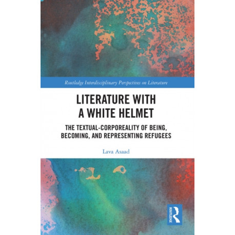 Literature with A White Helmet: The Textual-Corporeality of Being, Becoming, and Representing Refugees