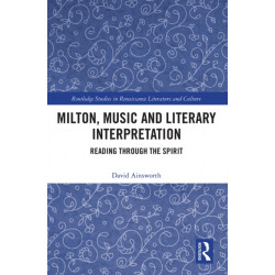 Milton, Music and Literary Interpretation: Reading through the Spirit