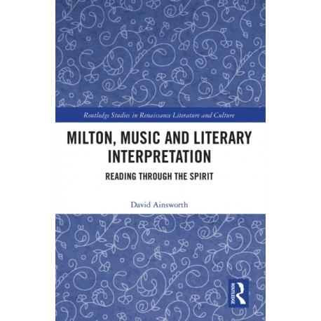 Milton, Music and Literary Interpretation: Reading through the Spirit