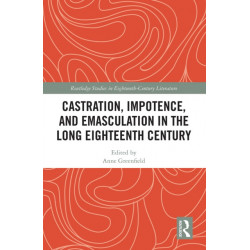 Castration, Impotence, and Emasculation in the Long Eighteenth Century