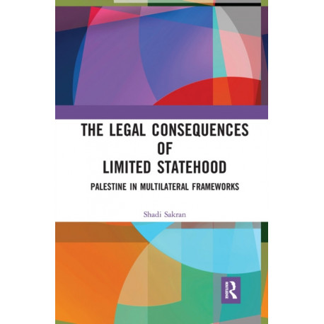 The Legal Consequences of Limited Statehood: Palestine in Multilateral Frameworks