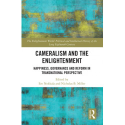 Cameralism and the Enlightenment: Happiness, Governance and Reform in Transnational Perspective