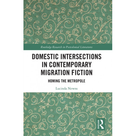 Domestic Intersections in Contemporary Migration Fiction: Homing the Metropole