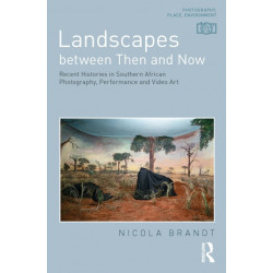 Landscapes between Then and Now: Recent Histories in Southern African Photography, Performance and Video Art