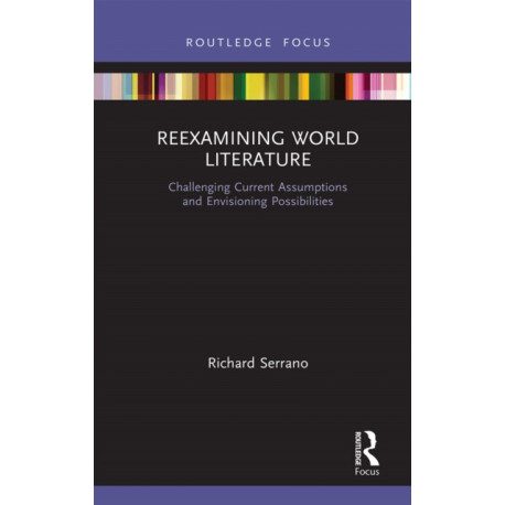 Reexamining World Literature: Challenging Current Assumptions and Envisioning Possibilities