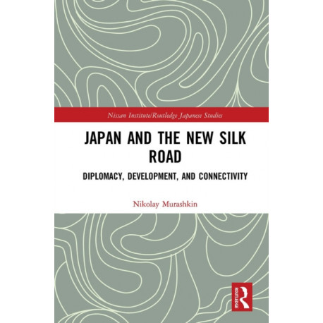 Japan and the New Silk Road: Diplomacy, Development and Connectivity