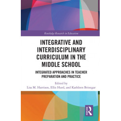 Integrative and Interdisciplinary Curriculum in the Middle School: Integrated Approaches in Teacher Preparation and Practice