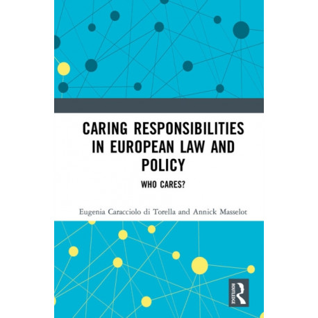 Caring Responsibilities in European Law and Policy: Who Cares?