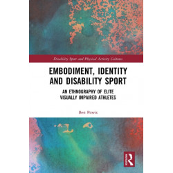 Embodiment, Identity and Disability Sport: An Ethnography of Elite Visually Impaired Athletes