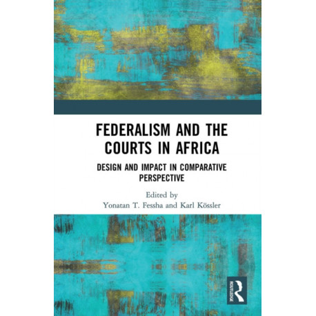 Federalism and the Courts in Africa: Design and Impact in Comparative Perspective