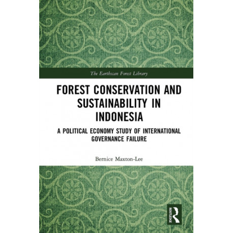 Forest Conservation and Sustainability in Indonesia: A Political Economy Study of International Governance Failure