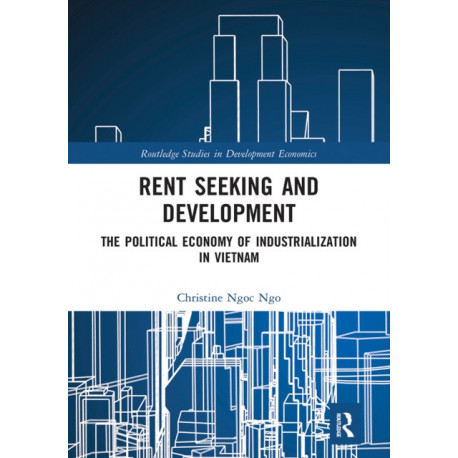 Rent Seeking and Development: The Political Economy of Industrialization in Vietnam.