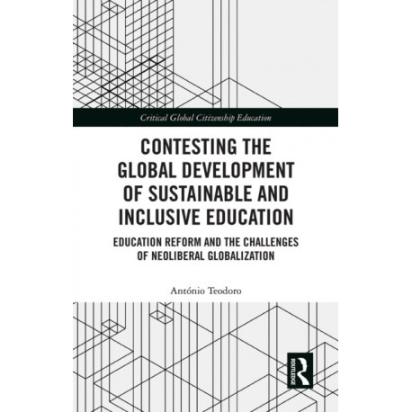 Contesting the Global Development of Sustainable and Inclusive Education: Education Reform and the Challenges of Neoliberal Globalization