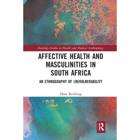 Affective Health and Masculinities in South Africa: An Ethnography of (In)vulnerability