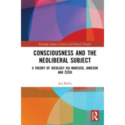 Consciousness and the Neoliberal Subject: A Theory of Ideology via Marcuse, Jameson and Zizek