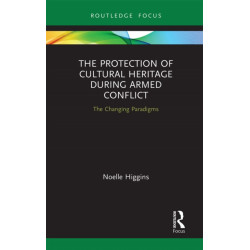 The Protection of Cultural Heritage During Armed Conflict: The Changing Paradigms