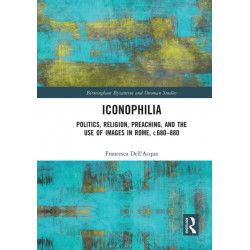 Iconophilia: Politics, Religion, Preaching, and the Use of Images in Rome, c.680 - 880