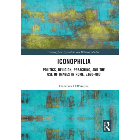 Iconophilia: Politics, Religion, Preaching, and the Use of Images in Rome, c.680 - 880
